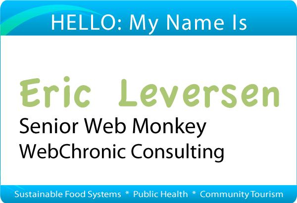 Eric Leversen, Senior Web Monkey at WebChronic Consulting focusing on projects taht support sustainable food systems, public health, and community tourism
